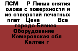 ЛСМ – 1Р Линия снятия олова с поверхности и из отверстий печатных плат › Цена ­ 111 - Все города Бизнес » Оборудование   . Кемеровская обл.,Калтан г.